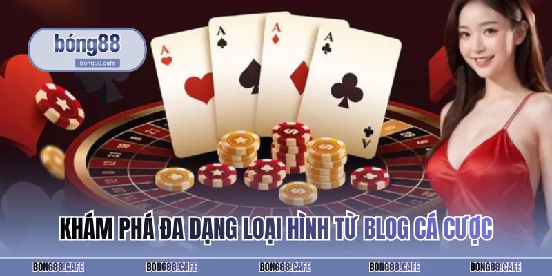 Khám phá đa dạng loại hình từ blog cá cược