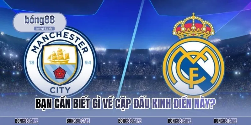 Bạn cần biết gì về cặp đấu kinh điển này?