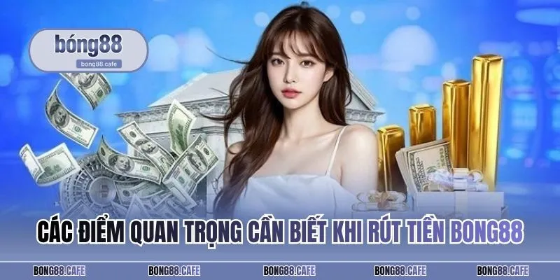 Các điểm quan trọng cần biết khi rút tiền BONG88