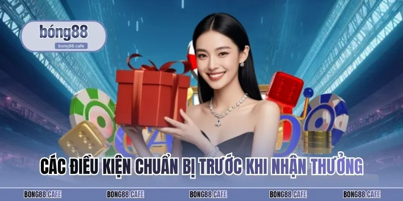 Các điều kiện chuẩn bị trước khi nhận thưởng