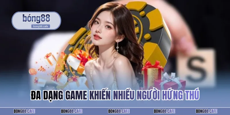 Đa dạng game khiến nhiều người hứng thú