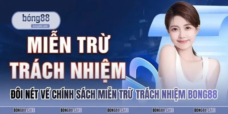 Đôi nét về chính sách miễn trừ trách nhiệm BONG88