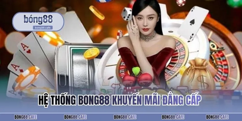 Hệ thống BONG88 khuyến mãi đẳng cấp
