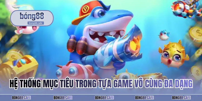 Hệ thống mục tiêu trong tựa game vô cùng đa dạng