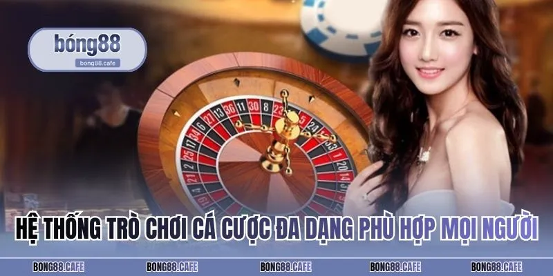 Hệ thống trò chơi cá cược đa dạng phù hợp mọi người