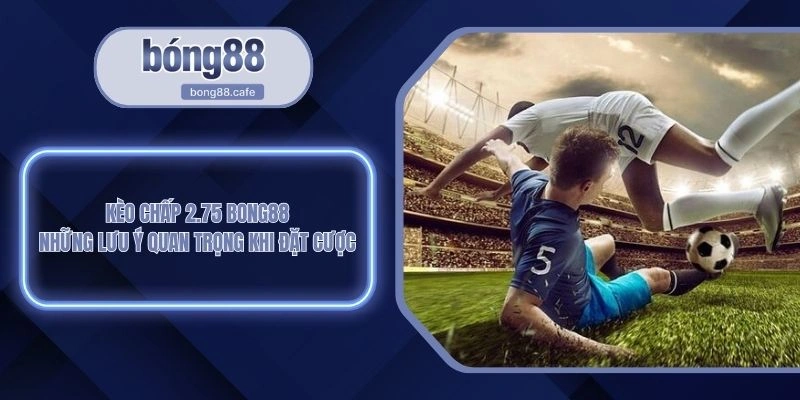 Kèo Chấp 2.75 BONG88