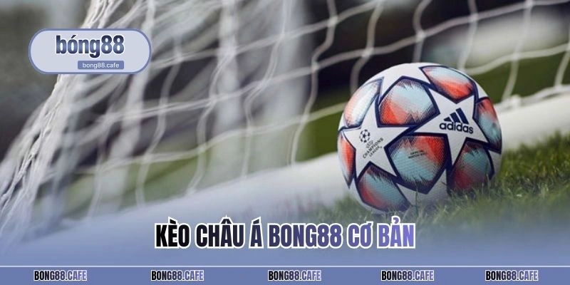 Kèo châu Á BONG88 cơ bản