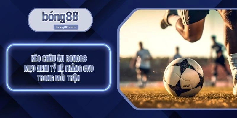 Kèo Châu Âu BONG88