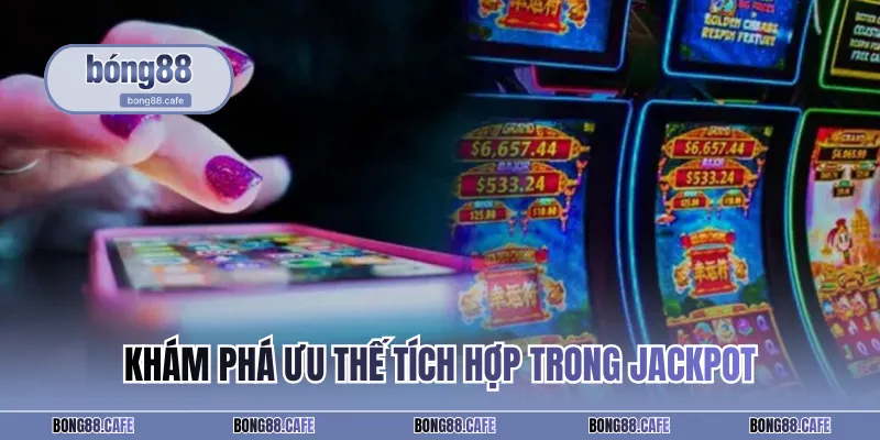 Khám phá ưu thế tích hợp trong jackpot