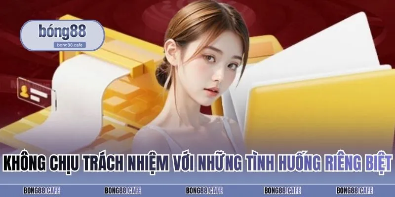 Không chịu trách nhiệm với những tình huống riêng biệt