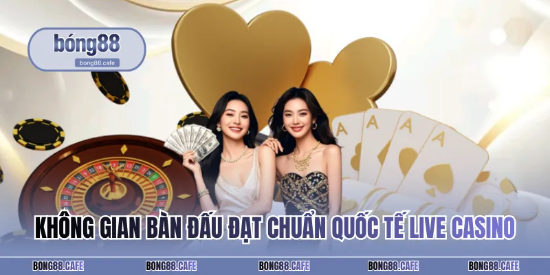 Không gian bàn đấu đạt chuẩn quốc tế live casino