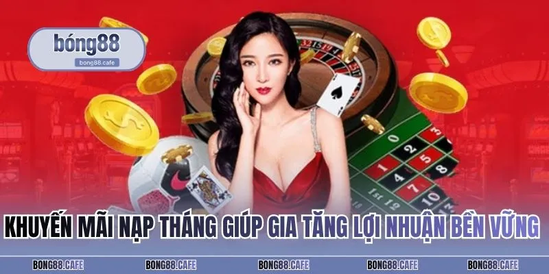 Khuyến mãi nạp tháng giúp gia tăng lợi nhuận bền vững 