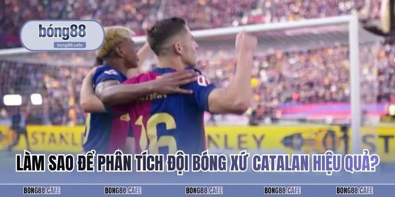 Làm sao để phân tích đội bóng xứ Catalan hiệu quả?