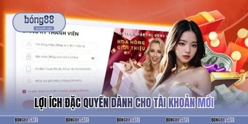 Lợi ích đặc quyền dành cho tài khoản mới