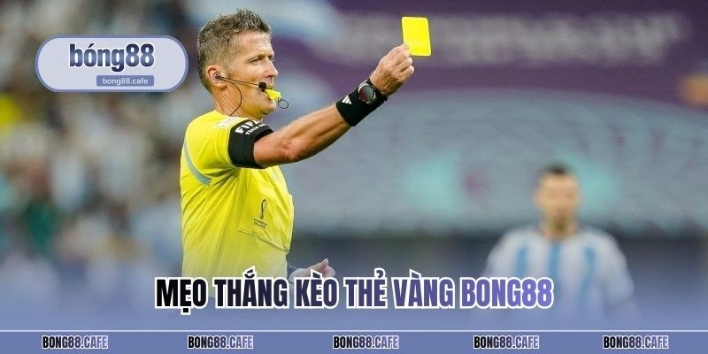 Mẹo thắng kèo thẻ vàng BONG88