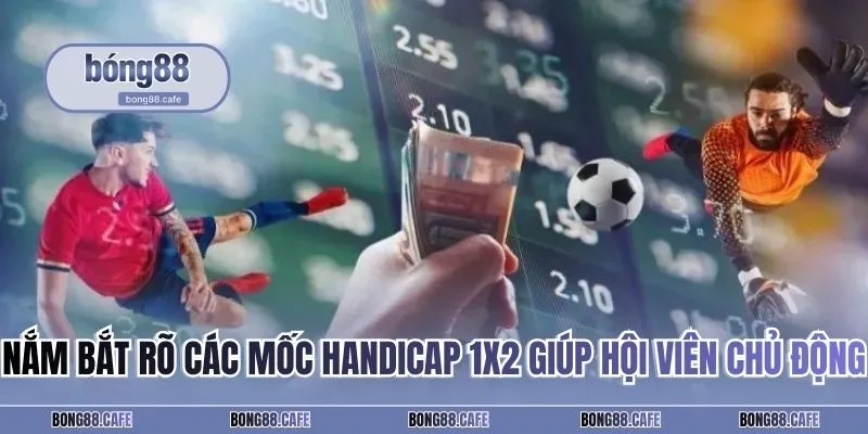 Nắm bắt rõ các mốc Handicap 1x2 giúp hội viên chủ động trong mọi tình huống
