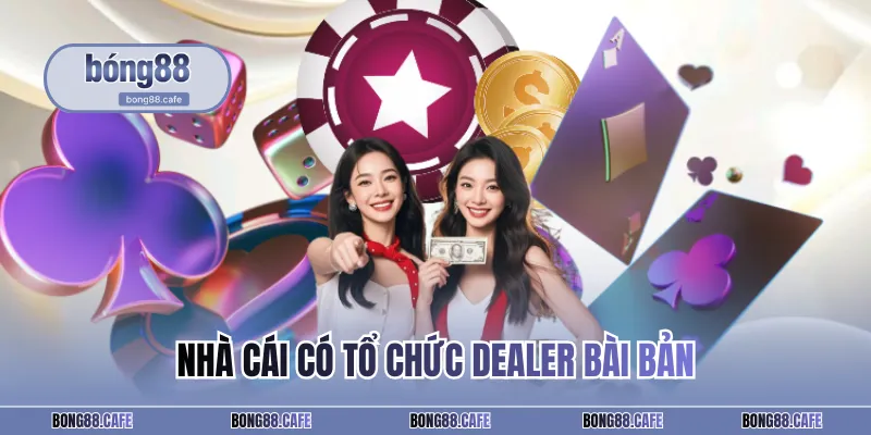 Nhà cái có tổ chức dealer bài bản