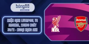 Nhận định Liverpool vs Arsenal
