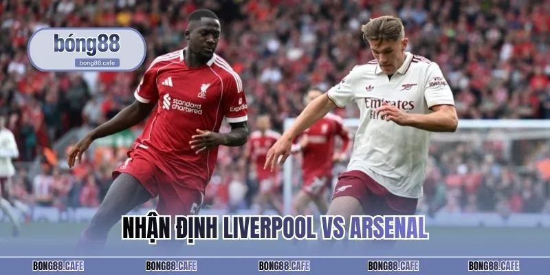 Nhận định Liverpool vs Arsenal chi tiết
