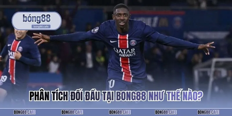 Phân tích đối đầu tại Bong88 như thế nào?