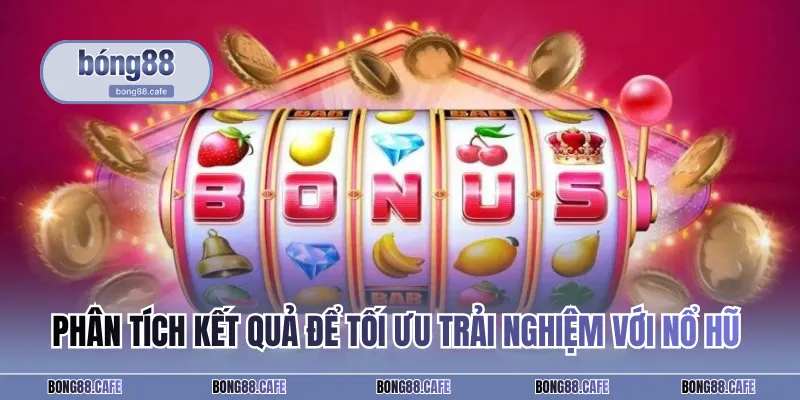 Phân tích kết quả để tối ưu trải nghiệm với nổ hũ