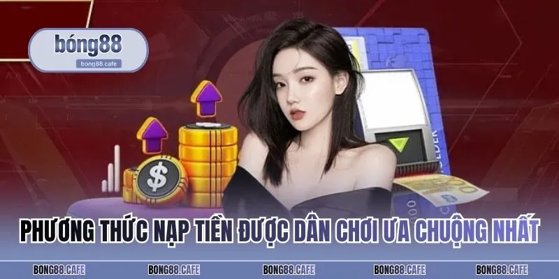 Phương thức nạp tiền được dân chơi ưa chuộng nhất