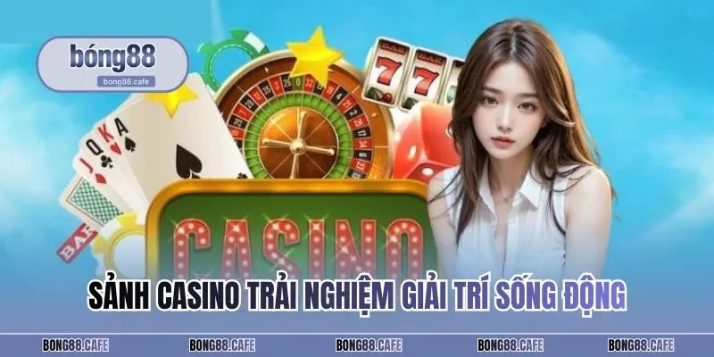 Sảnh casino trải nghiệm giải trí sống động