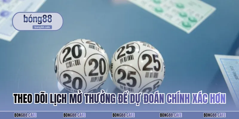 Theo dõi lịch mở thưởng để dự đoán chính xác hơn