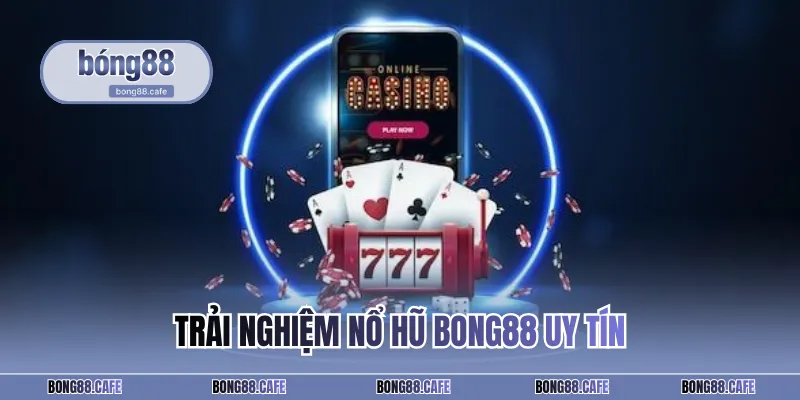 Trải nghiệm nổ hũ BONG88 uy tín
